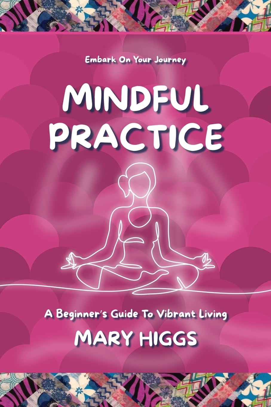 Discover the Path To Vibrant Living With "Mindful Practice: A Beginner's Guide" By Mary Higgs