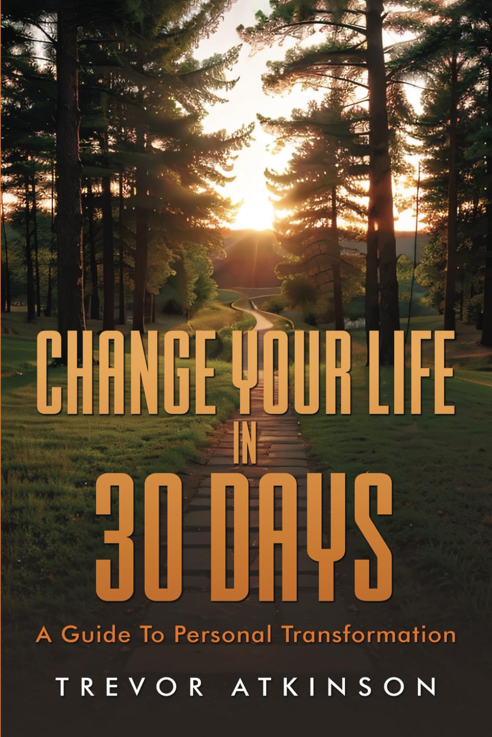 Trevor Atkinson's New Book "Change Your Life in 30 Days: A Guide to Personal Transformation" Offers a Practical Roadmap to Transformative Change