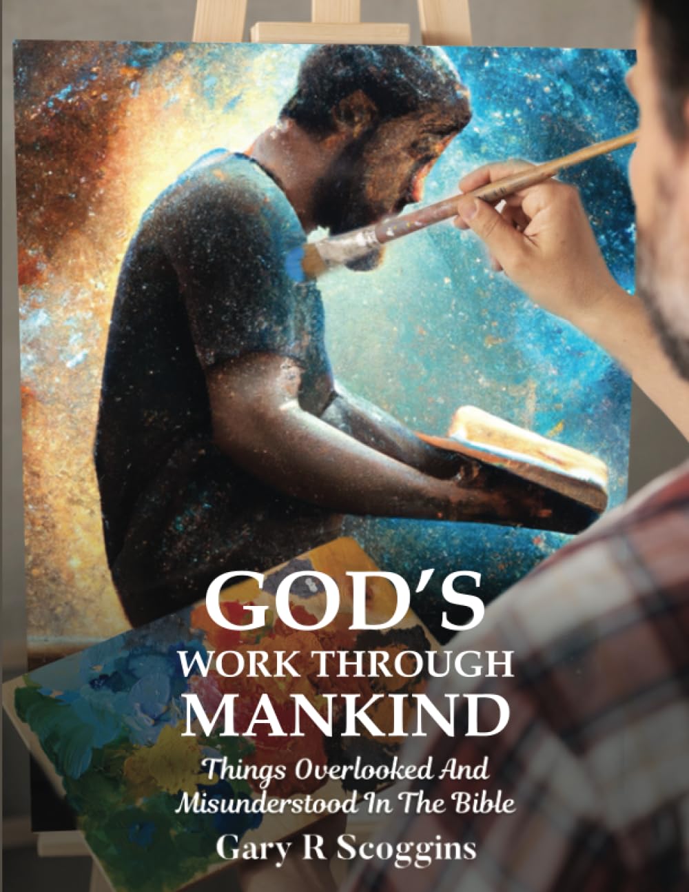 Strengthen The Understanding Of Faith And Bible With ‘God's Work Through Mankind’ - A Book To Help The Reader Know The Overlooked Truths Of The Bible 