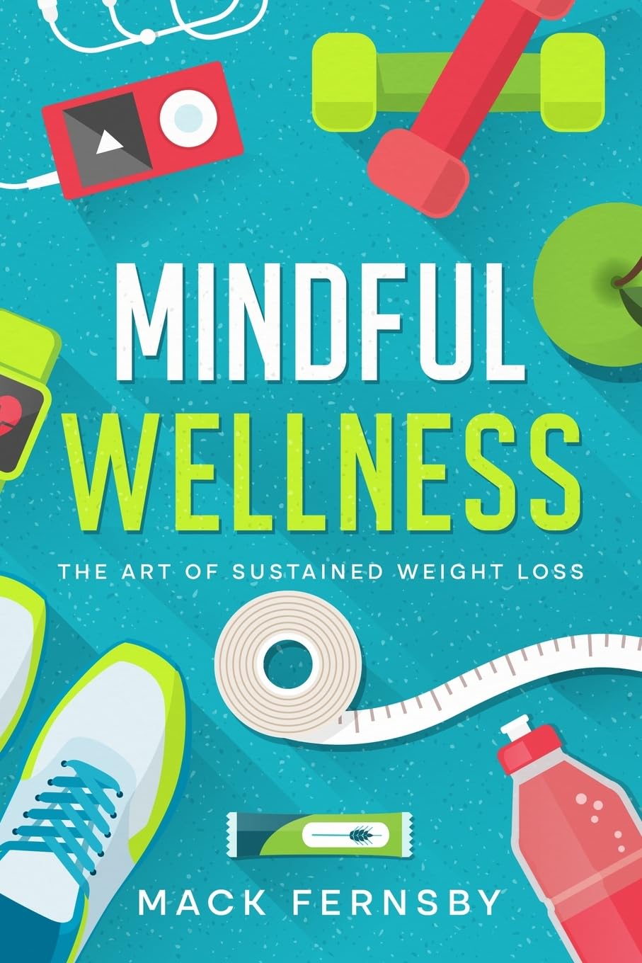 Transform Health With Mack Fernsby’s New Book, "Mindful Wellness: The Art of Sustained Weight Loss"