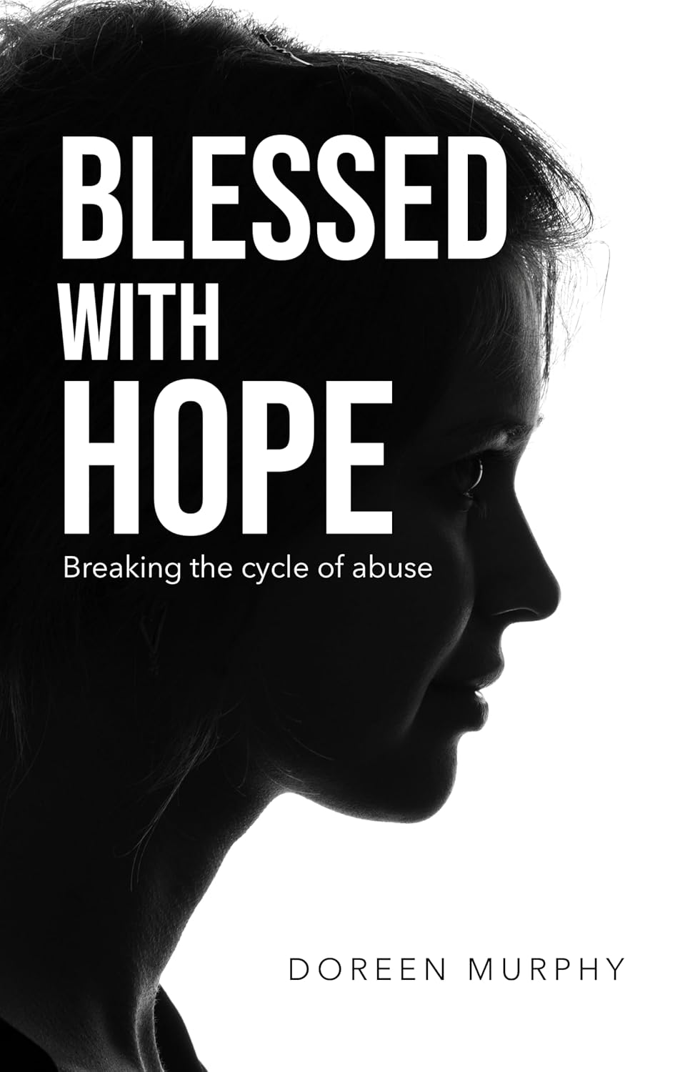 Empowering Women Everywhere: New Book Blessed With Hope: Breaking the Cycle of Abuse by Doreen Murphy Now Available