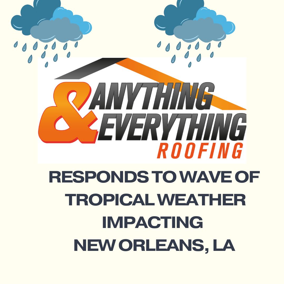 Anything and Everything Roofing Responds to Tropical Weather Impacting New Orleans, LA