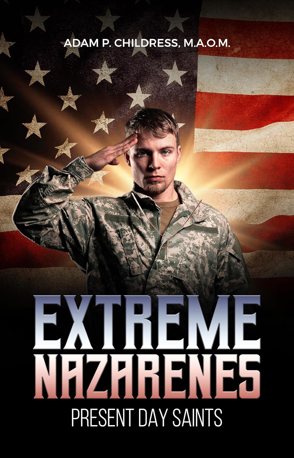 New Book Release: Extreme Nazarene: Present Day Saints and Soldiers by Adam P Childress, M.A.O.M.