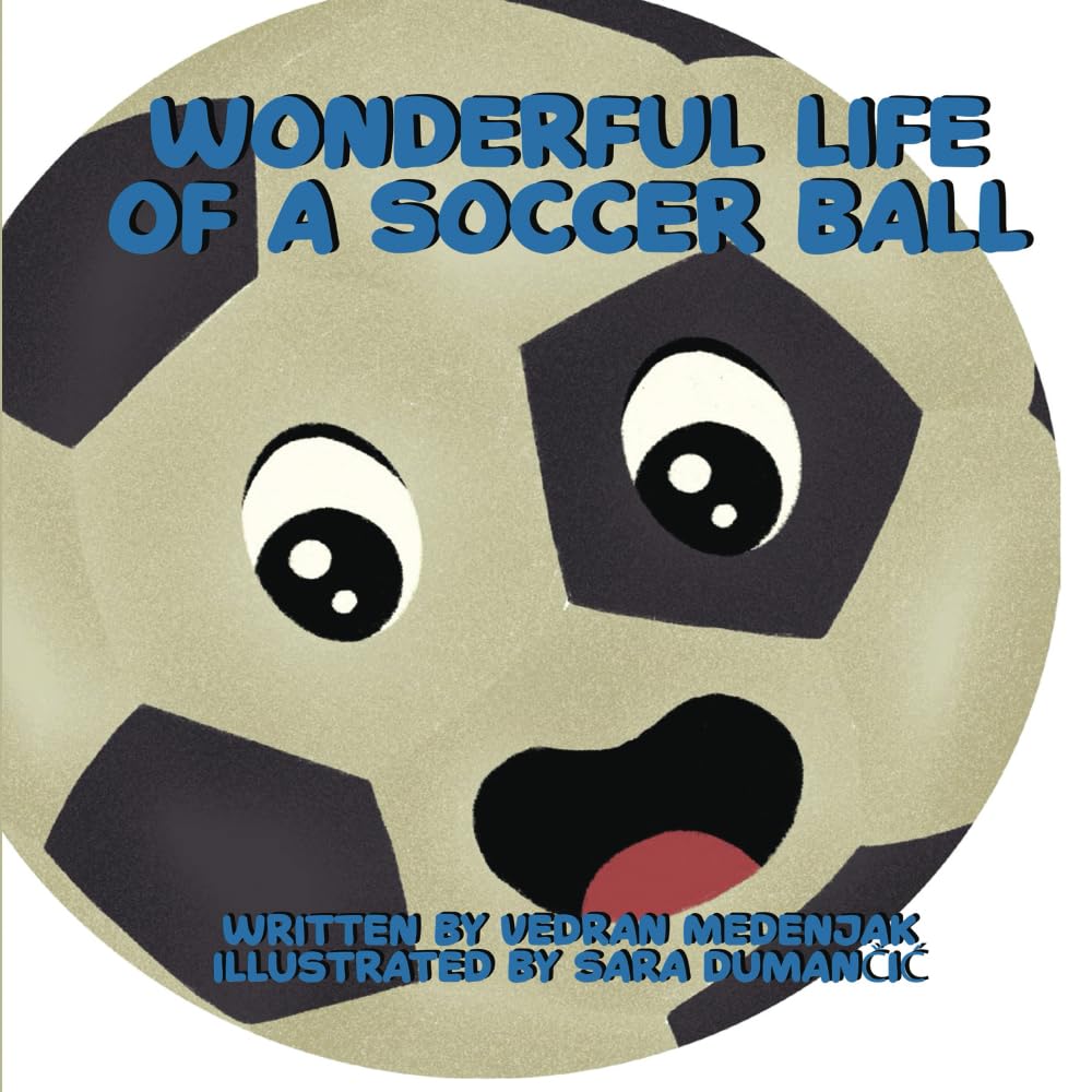 Kickstart Adventure: Discover the Joys of Soccer with ‘Wonderful Life of a Soccer Ball’ by Vedran Medenjak