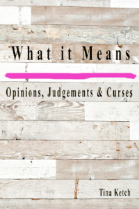 'What It Means Opinions, Judgments, and Curses' by Tina Ketch: Explore the Impact of Opinions and Judgments on Individuals