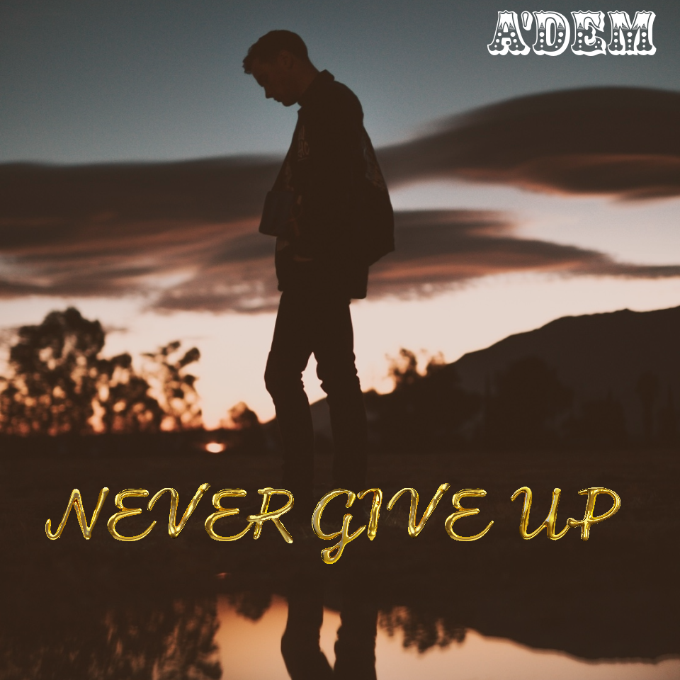 A’dem Unleashes Inspiring New Single "NEVER GIVE UP," Fueling Determination and Self-Confidence